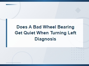 Diagnosing a Bad Wheel Bearing That Gets Quiet When Turning Left