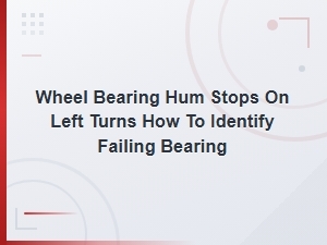 How to Identify a Failing Wheel Bearing When the Hum Stops on Left Turns