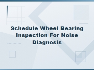 Wheel Bearing Inspection Cost and Noise Diagnosis Scheduling Guide