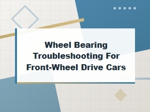Wheel Bearing Troubleshooting for Front-Wheel Drive Cars