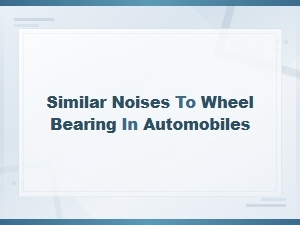 Sounds Similar to a Bad Wheel Bearing in Your Car