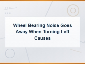 Wheel Bearing Noise Goes Away When Turning Left: Causes